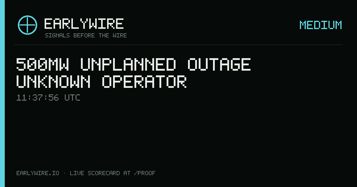 500MW unplanned outage — Unknown operator — EARLYWIRE event card