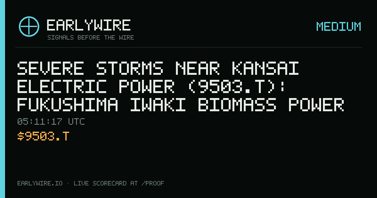 Severe Storms near Kansai Electric Power (9503.T): Fukushima Iwaki Biomass power station — EARLYWIRE event card